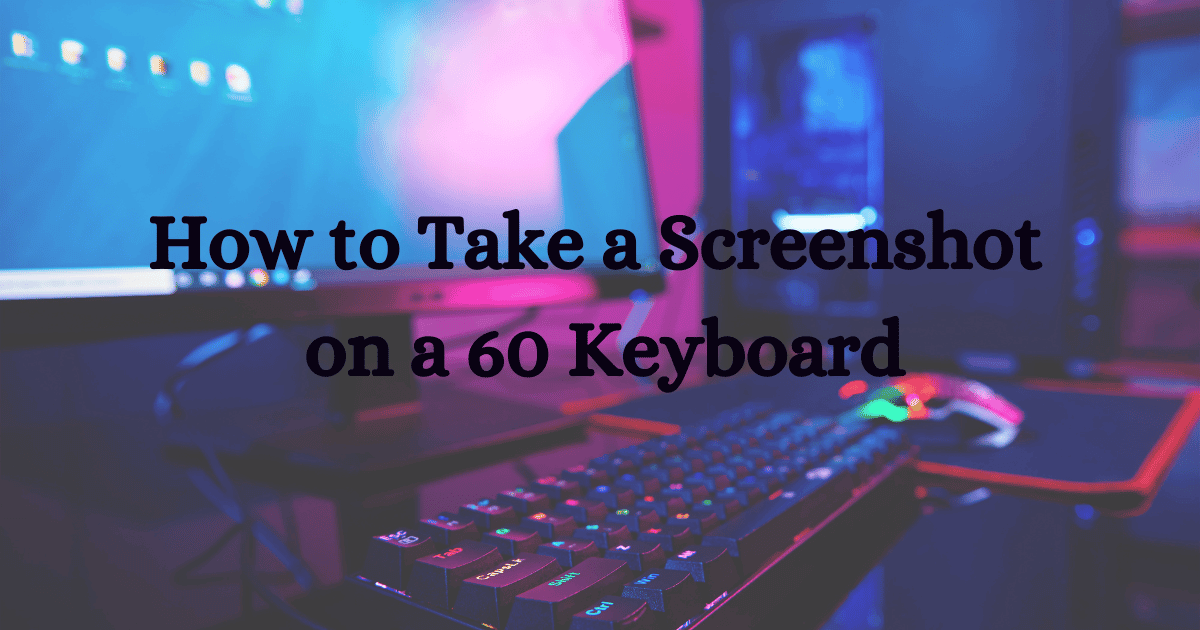 How to Take a Screenshot on a 60 Keyboard